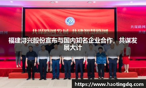 福建浔兴股份宣布与国内知名企业合作，共谋发展大计