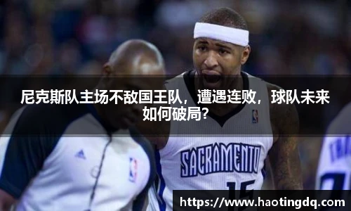 尼克斯队主场不敌国王队，遭遇连败，球队未来如何破局？