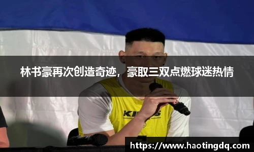 林书豪再次创造奇迹，豪取三双点燃球迷热情